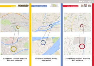 LOCALIZAÇÃO
TETRIS ROLER COASTER 72 CONJ. HELIÓPOLIS
Localizado no sudoeste da cidade
Área mais periférica
Localizado na Ilha de Nantes
Área central
Localizado no sudoeste da cidade
Área periférica
 
