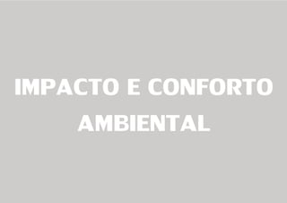 IMPACTO E CONFORTO
AMBIENTAL
 