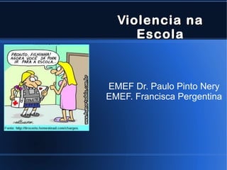 VViolencia naiolencia na
EscolEscola
EMEF Dr. Paulo Pinto Nery
EMEF. Francisca Pergentina
 