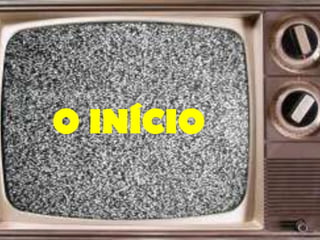 O INÍCIO
 