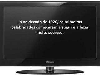 Já na década de 1920, as primeiras
celebridades começaram a surgir e a fazer
muito sucesso.
 