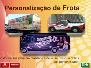 Personalização de Frota
PORTIFÓLIO
ansforme sua ideia em realidade e deixe seu veículo refletir
sua personalidade.
 
