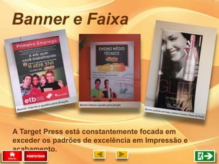 A Target Press está constantemente focada em
exceder os padrões de excelência em Impressão e
acabamento.
PORTIFÓLIO
Banner e Faixa
 