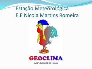 Estação Meteorológica
E.E Nicola Martins Romeira
 