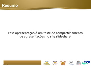 Page  2
Resumo
Essa apresentação é um teste de compartilhamento
de apresentações no site slideshare.
 