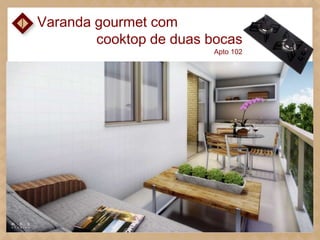 Varanda gourmet com
cooktop de duas bocas

Apto 102

 