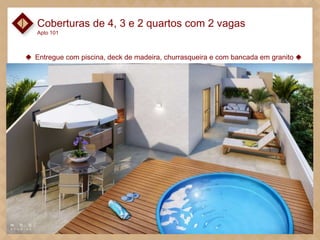 Coberturas de 4, 3 e 2 quartos com 2 vagas
Apto 101

Entregue com piscina, deck de madeira, churrasqueira e com bancada em granito

 