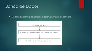 Banco de Dados


Mudança na forma de pensar no desenvolvimento de software

 