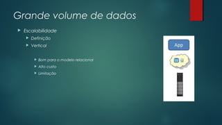 Grande volume de dados


Escalabilidade


Definição



Vertical


Bom para o modelo relacional



Alto custo



Limitação

 