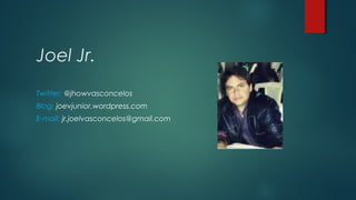 Joel Jr.
Twitter: @jhowvasconcelos
Blog: joevjunior.wordpress.com
E-mail: jr.joelvasconcelos@gmail.com

 