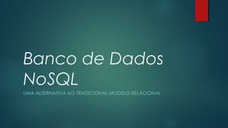Banco de Dados
NoSQL
UMA ALTERNATIVA AO TRADICIONAL MODELO RELACIONAL

 