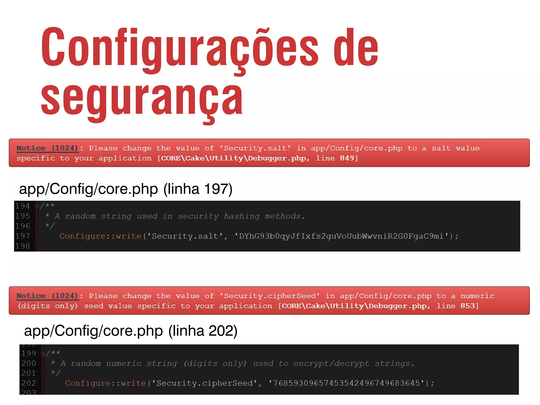 Configurações de segurança app/Config/core.php (linha 197) app/Config/core.php (linha 202) 