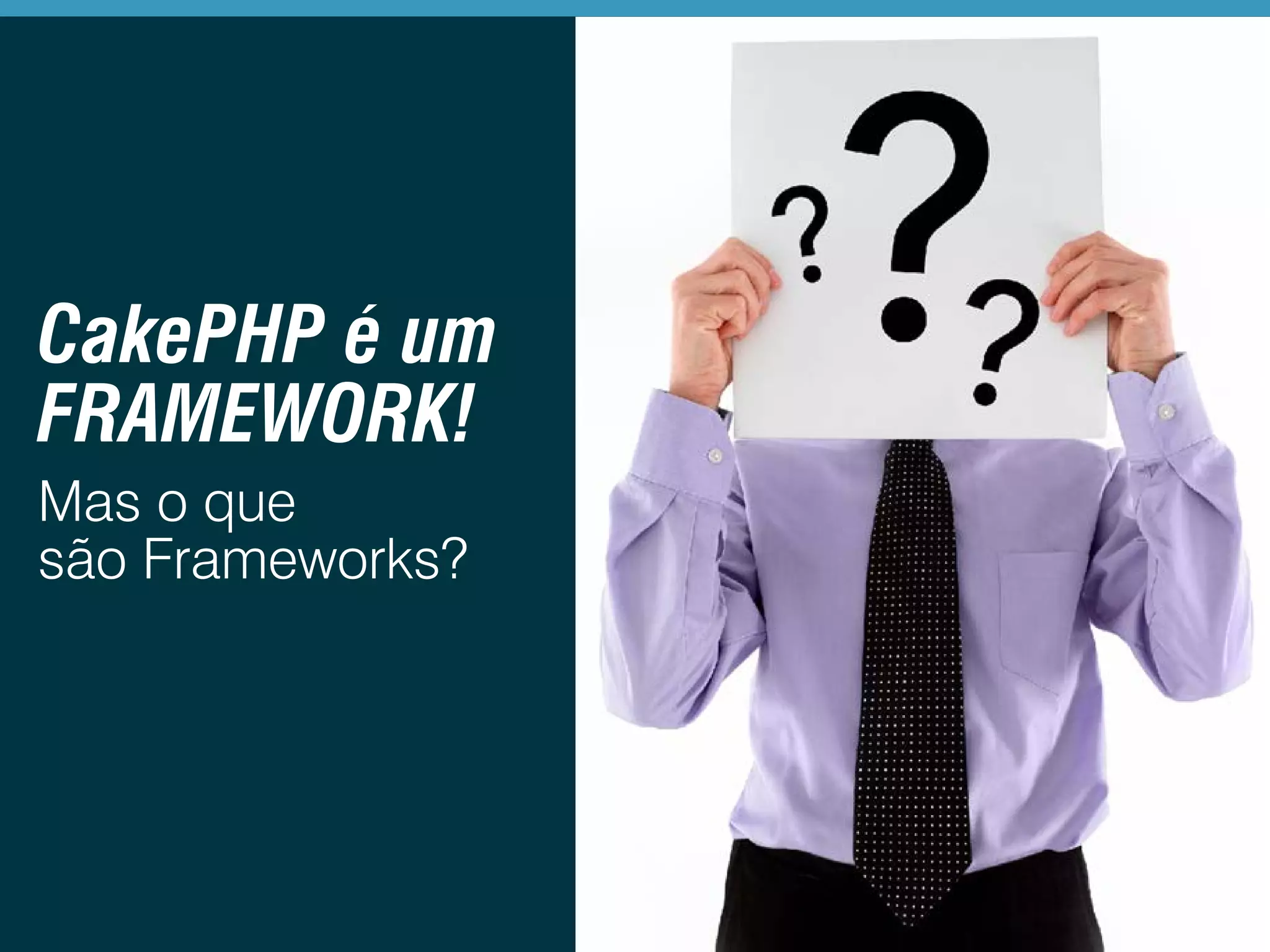 CakePHP é um FRAMEWORK! Mas o que são Frameworks? 