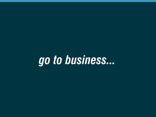 go to business...

 