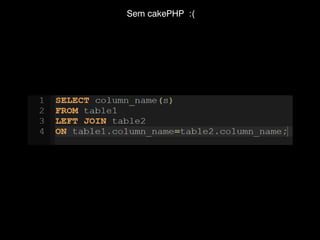 Sem cakePHP :(

 