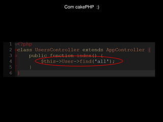 Com cakePHP :)

 
