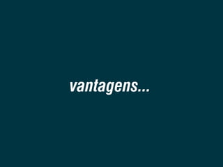 vantagens...

 