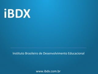 iBDX
Instituto Brasileiro de Desenvolvimento Educacional

www.ibdx.com.br

 