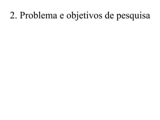 2. Problema e objetivos de pesquisa

 