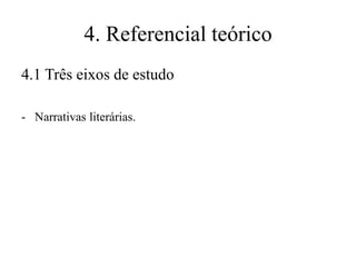 4. Referencial teórico
4.1 Três eixos de estudo
- Narrativas literárias.

 