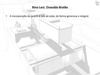 Rino Levi, Oswaldo Bratke
•

A incorporação do jardim à sala de estar, de forma generosa e integral.

 
