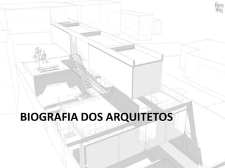BIOGRAFIA DOS ARQUITETOS

 