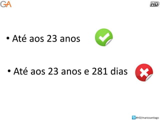 • Até aos 23 anos

• Até aos 23 anos e 281 dias

 