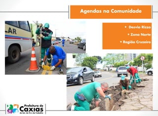 Agendas na Comunidade
•	 Desvio Rizzo
•	Zona Norte
•	Região Cruzeiro

 