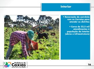Interior

•	Renovação do convênio
com os Correios para
atender os distritos

•	Cerca de 22,5 mil

atendimentos à
população do interior
(obras e infraestrutura)

16

 