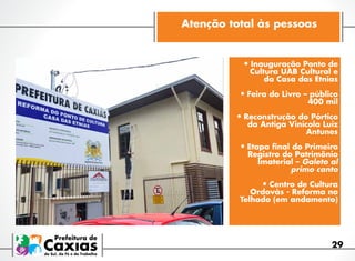 Atenção total às pessoas

•	Inauguração Ponto de
Cultura UAB Cultural e
da Casa das Etnias

•	Feira do Livro – público
400 mil

•	Reconstrução do Pórtico
da Antiga Vinícola Luiz
Antunes

•	Etapa final do Primeiro

Registro do Patrimônio
Imaterial – Galeto al
primo canto

•	Centro de Cultura

Ordovás - Reforma no
Telhado (em andamento)

29

 