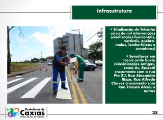 Infraestrutura

•	Sinalização de Trânsito:

cerca de mil intervenções
(sinalizações horizontais,
verticais, quebramolas, lombo-faixas e
semáforos)

•	Semáforos em

locais onde havia
reinvidicações antigas,
como Av. Rossetti
cruzamento com a rua
Pio XII, Rua Alexandre
Rizzo, Rua Alfredo
Chaves cruzamento com
Rua Ernesto Alves, e  
outros

35

 