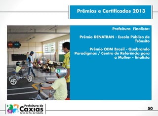 Prêmios e Certificados 2013

Prefeitura  Finalista:
Prêmio DENATRAN - Escola Pública de
Trânsito
Prêmio ODM Brasil - Quebrando
Paradigmas / Centro de Referência para
a Mulher - finalista

50

 