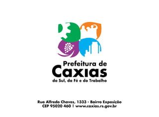 Rua Alfredo Chaves, 1333 - Bairro Exposição
CEP 95020 460 | www.caxias.rs.gov.br

 