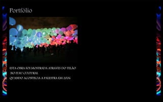 Portfólio

ESTA OBRA FOI MOSTRADA ATRAVES DO TELÃO
NO ITAU CULTURAL
QUANDO ACONTECIA A PALESTRA EM 2006

 
