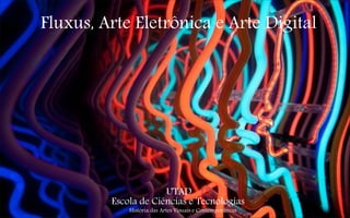 Fluxus, Arte Eletrônica e Arte Digital

UTAD
Escola de Ciências e Tecnologias
História das Artes Visuais e Contemporâneas

 