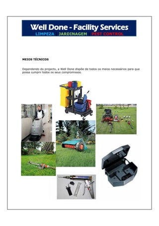 LIMPEZA | JARDINAGEM | PEST CONTROL




MEIOS TÉCNICOS


Dependendo do projecto, a Well Done dispõe de todos os meios necessários para que
possa cumprir todos os seus compromissos.
 