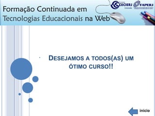 •

DESEJAMOS A TODOS(AS) UM
ÓTIMO CURSO!!

início

 