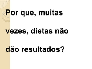 Por que, muitas
vezes, dietas não
dão resultados?

 