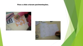 Para o chão criaram pavimentações.