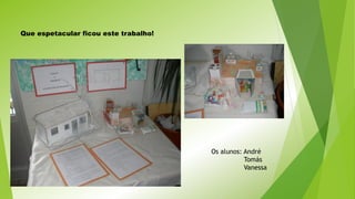 Que espetacular ficou este trabalho!
Os alunos: André
Tomás
Vanessa