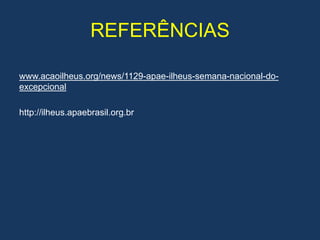 REFERÊNCIAS
www.acaoilheus.org/news/1129-apae-ilheus-semana-nacional-do-
excepcional
http://ilheus.apaebrasil.org.br
 