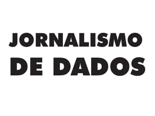 JORNALISMO
DE DADOS
 