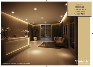 PERSPECTIVA ILUSTRADA DO LOBBY DO RESIDENCE
TRINITY
RESIDENCE
1 DORM. DE 46 M2
2 DORMS. SPLIT
PLAN DE 92 M2
 