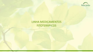 LINHA MEDICAMENTOS 
FITOTERÁPICOS 
 