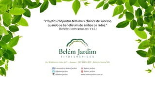 “Projetos conjuntos têm mais chance de sucesso 
quando se beneficiam de ambos os lados.” 
(Eurípides - poeta grego, séc. V a.C.) 
Av. Waldomiro Lobo, 641 - Guarani - CEP 31814-620 - Belo Horizonte MG 
