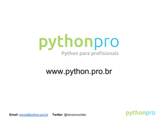 Email: renzo@python.pro.br Twitter: @renzonuccitec
www.python.pro.br
 