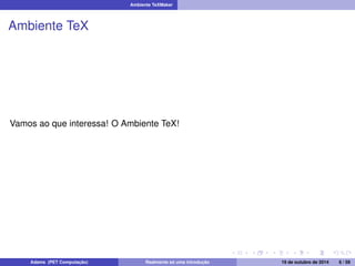 Ambiente TeXMaker 
Ambiente TeX 
Vamos ao que interessa! O Ambiente TeX! 
Adams (PET Computação) Realmente só uma introdução 19 de outubro de 2014 6 / 59 
 