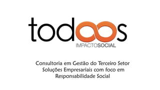 Consultoria em Gestão do Terceiro Setor 
Soluções Empresariais com foco em Responsabilidade Social  