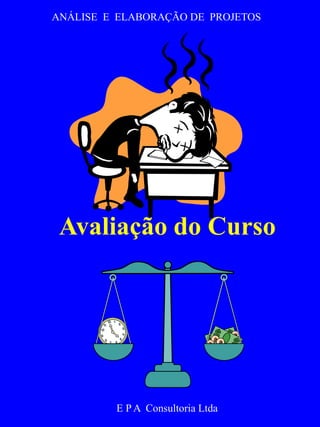 ANÁLISE E ELABORAÇÃO DE PROJETOS 
Avaliação do Curso 
E P A Consultoria Ltda 
 