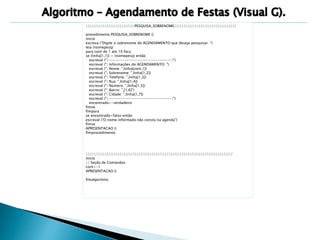 //////////////////////////PESQUISA_SOBRENOME///////////////////////////////// 
procedimento PESQUISA_SOBRENOME () 
inicio 
escreva ("Digite o sobrenome do AGENDAMENTO que deseja pesquisar: ") 
leia (nomepesq) 
para cont de 1 ate 10 faca 
se (linha[1,1]) = (nomepesq) então 
escreval ("|-------------------------------|") 
escreval ("| Informações do AGENDAMENTO: ") 
escreval ("| Nome: ",linha[cont,1]) 
escreval ("| Sobrenome: ",linha[1,2]) 
escreval ("| Telefone: ",linha[1,3]) 
escreval ("| Rua: ",linha[1,4]) 
escreval ("| Número: ",linha[1,5]) 
escreval ("| Bairro: ",[1,6]") 
escreval ("| Cidade: ",linha[1,7]) 
escreval ("|-------------------------------|") 
encontrado<-verdadeiro 
fimse 
fimpara 
se encontrado=falso então 
escreval ("O nome informado não consta na agenda") 
fimse 
APRESENTACAO () 
fimprocedimento 
////////////////////////////////////////////////////////////////////////////// 
inicio 
// Seção de Comandos 
cont<-1 
APRESENTACAO () 
fimalgoritmo 
